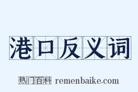 港口反义词是什么意思的图片